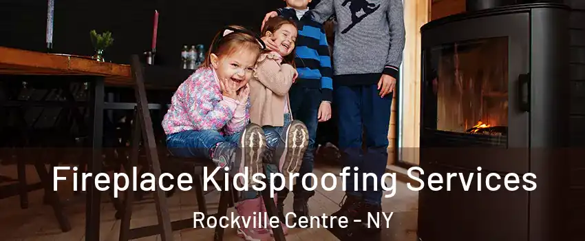  Fireplace Kidsproofing Services Rockville Centre - NY