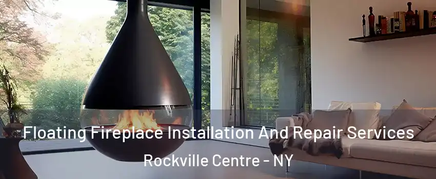 Floating Fireplace Installation And Repair Services Rockville Centre - NY