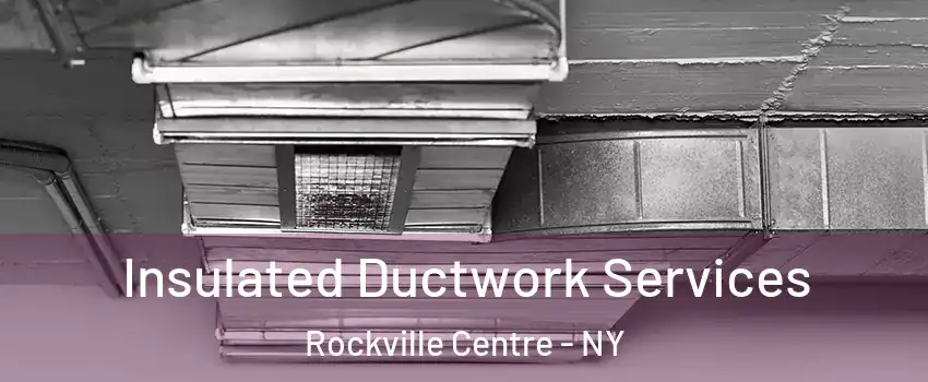  Insulated Ductwork Services Rockville Centre - NY