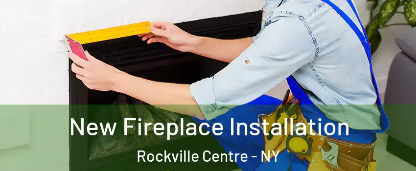  New Fireplace Installation Rockville Centre - NY