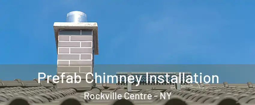  Prefab Chimney Installation Rockville Centre - NY