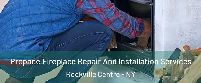 Propane Fireplace Repair And Installation Services Rockville Centre - NY