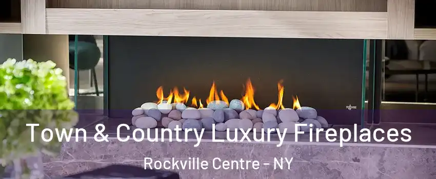  Town & Country Luxury Fireplaces Rockville Centre - NY