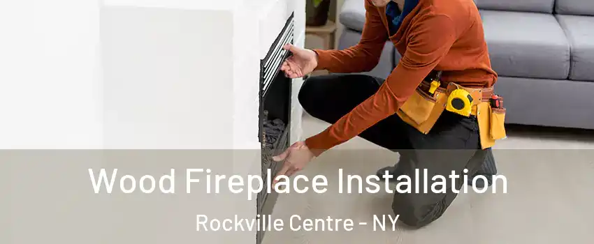  Wood Fireplace Installation Rockville Centre - NY